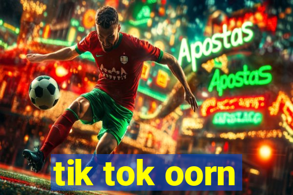 tik tok oorn